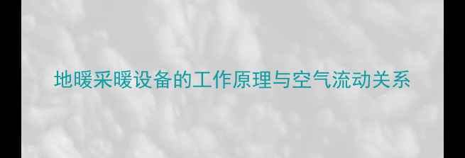 图片 地暖采暖设备的工作原理与空气流动关系