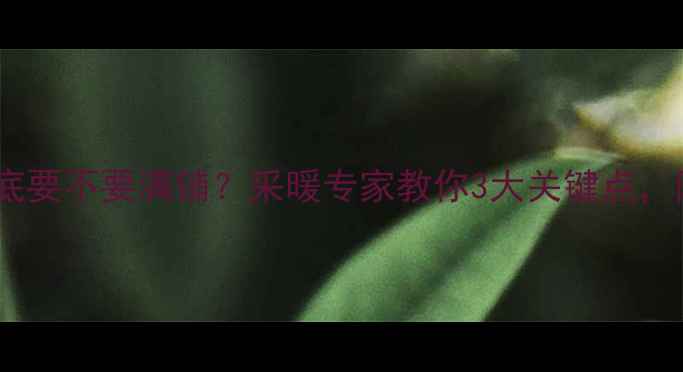 地暖钢丝网到底要不要满铺采暖专家教你3大关键点附避坑指南