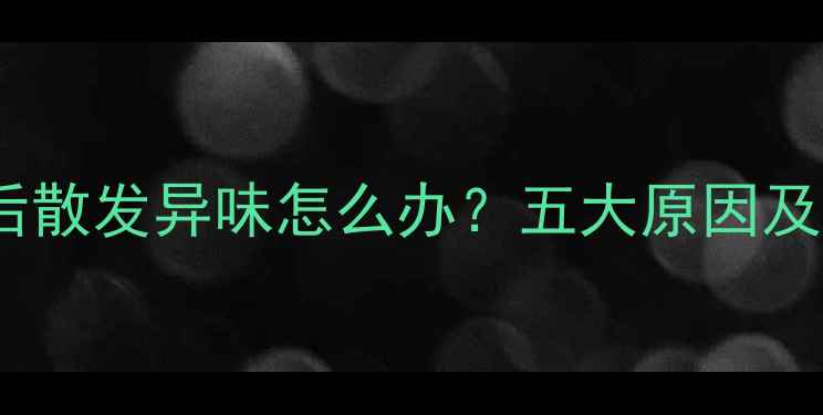 地暖阀门开启后散发异味怎么办五大原因及专业解决指南