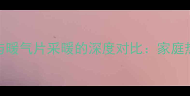 图片 地暖防潮与暖气片采暖的深度对比：家庭热力系统全