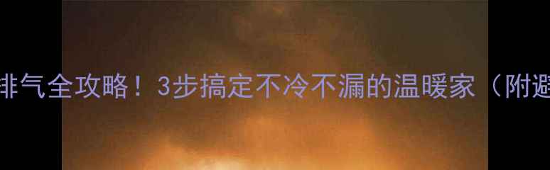 地暖首次排气全攻略3步搞定不冷不漏的温暖家附避坑指南