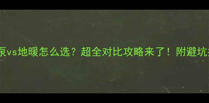图片 地源热泵vs地暖怎么选？超全对比攻略来了！附避坑指南💡1