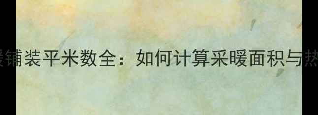 图片 地砖地暖铺装平米数全：如何计算采暖面积与热效率？2