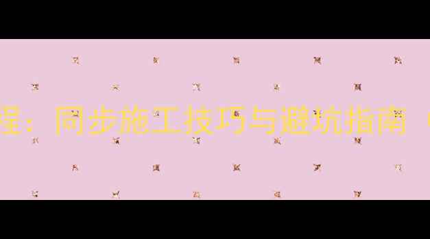 地面地暖水电全流程同步施工技巧与避坑指南附专业施工图解