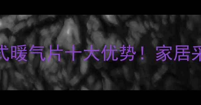 壁挂式无管式暖气片十大优势家居采暖首选方案
