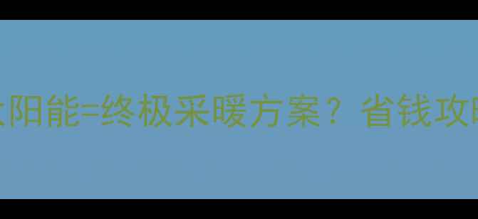 图片 壁挂炉+太阳能=终极采暖方案？省钱攻略来了！1
