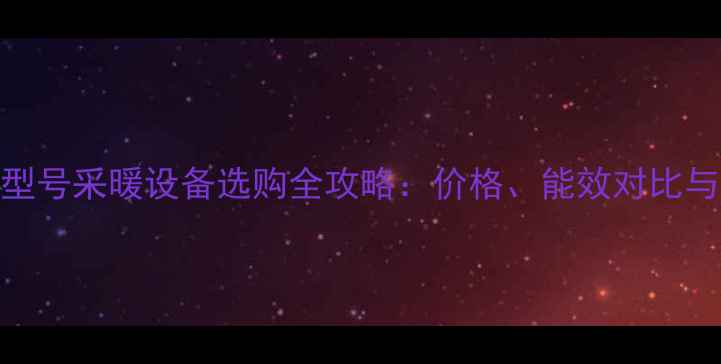 壁挂炉32型号采暖设备选购全攻略价格能效对比与安装指南