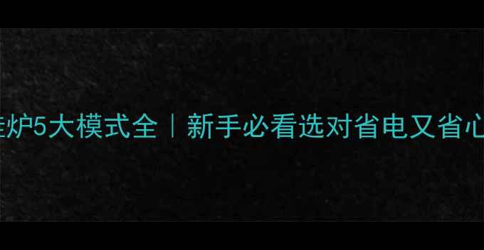 图片 壁挂炉5大模式全｜新手必看选对省电又省心！2