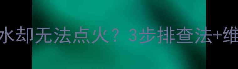 图片 壁挂炉E1故障码：不缺水却无法点火？3步排查法+维修指南（附保养秘籍）