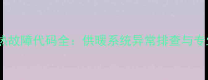图片 壁挂炉E2过热故障代码全：供暖系统异常排查与专业维修指南1