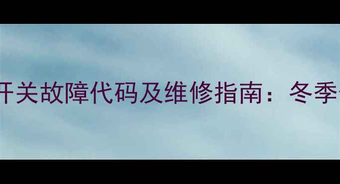 图片 壁挂炉E3风压开关故障代码及维修指南：冬季供暖必备知识1