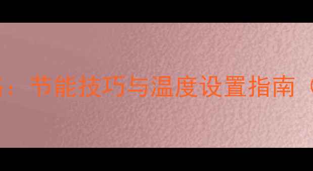 壁挂炉ECO模式使用全攻略节能技巧与温度设置指南附操作步骤及常见问题