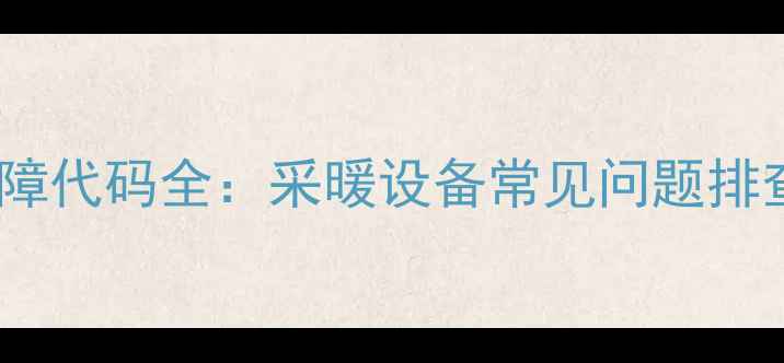 图片 壁挂炉F04故障代码全：采暖设备常见问题排查与维修指南