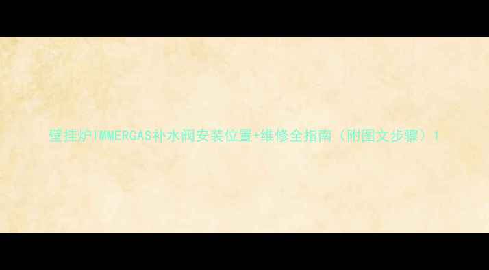 图片 壁挂炉IMMERGAS补水阀安装位置+维修全指南（附图文步骤）1