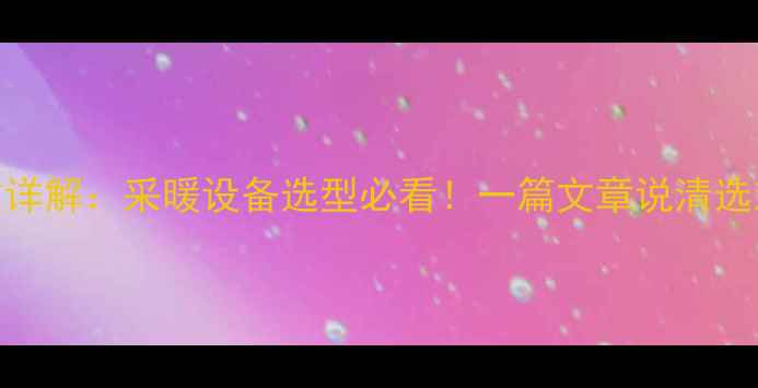 图片 壁挂炉R501参数详解：采暖设备选型必看！一篇文章说清选对型号的重要性