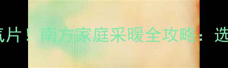图片 壁挂炉VS暖气片！南方家庭采暖全攻略：选错后悔3年！