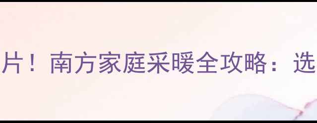 图片 壁挂炉VS暖气片！南方家庭采暖全攻略：选错后悔3年！1