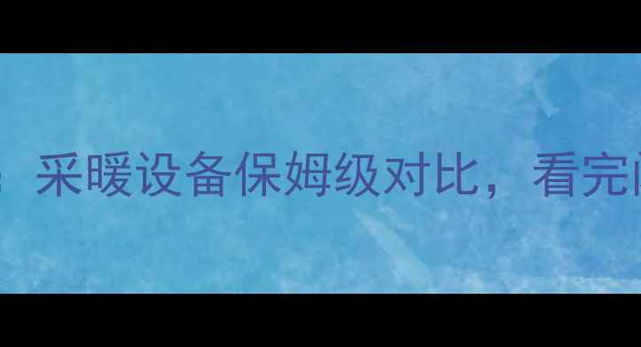 图片 壁挂炉vs电暖气：采暖设备保姆级对比，看完闭眼入不踩坑！1