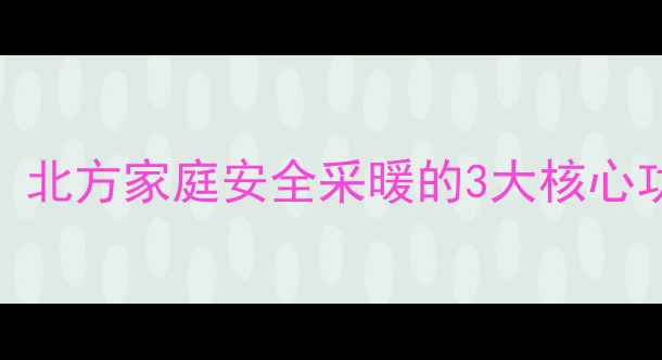 壁挂炉一氧化碳保护北方家庭安全采暖的3大核心功能5大隐患排查指南