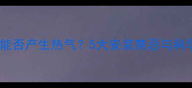 图片 壁挂炉下方能否产生热气？5大安装禁忌与科学升温指南2