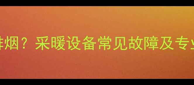 壁挂炉不排烟采暖设备常见故障及专业解决方案