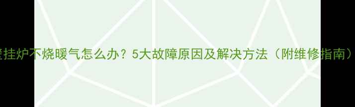 图片 壁挂炉不烧暖气怎么办？5大故障原因及解决方法（附维修指南）1