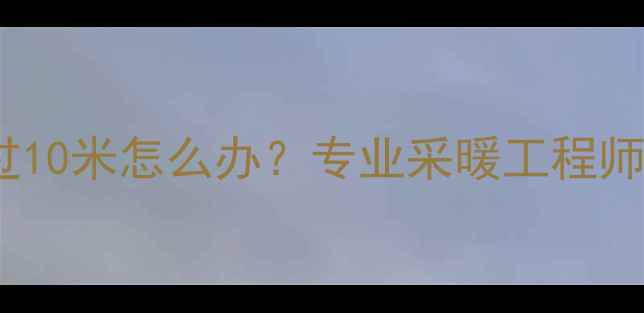 图片 壁挂炉与分水器距离超过10米怎么办？专业采暖工程师的解决方案与注意事项1