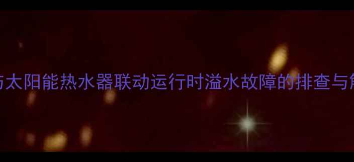 图片 壁挂炉与太阳能热水器联动运行时溢水故障的排查与解决方法