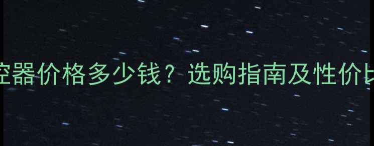 壁挂炉主控器价格多少钱选购指南及性价比品牌推荐