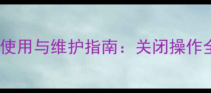 图片 壁挂炉供暖总阀的正确使用与维护指南：关闭操作全及冬季供暖注意事项1