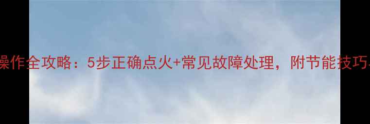 图片 壁挂炉供暖操作全攻略：5步正确点火+常见故障处理，附节能技巧与安全指南1