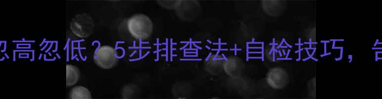 壁挂炉供暖水温忽高忽低5步排查法自检技巧告别冰火两重天