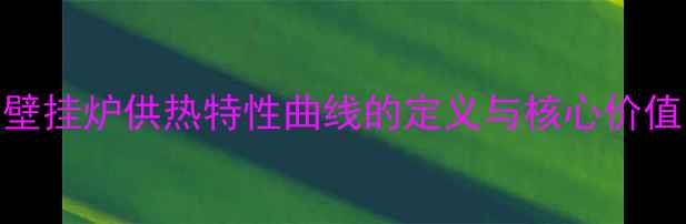 壁挂炉供热特性曲线的定义与核心价值