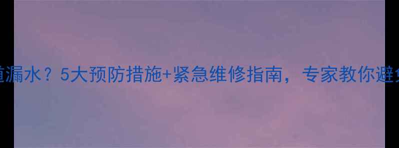 图片 壁挂炉停用后管道漏水？5大预防措施+紧急维修指南，专家教你避免冬季供暖危机！