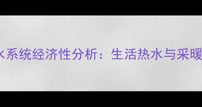 壁挂炉全屋供水系统经济性分析生活热水与采暖成本对比测评