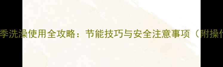 图片 壁挂炉冬季洗澡使用全攻略：节能技巧与安全注意事项（附操作步骤）1