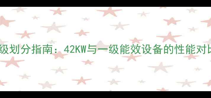 图片 壁挂炉功率等级划分指南：42KW与一级能效设备的性能对比及选购建议1