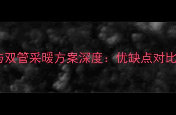 图片 壁挂炉单管与双管采暖方案深度：优缺点对比及选型指南1
