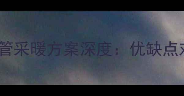 壁挂炉单管与双管采暖方案深度优缺点对比及选型指南