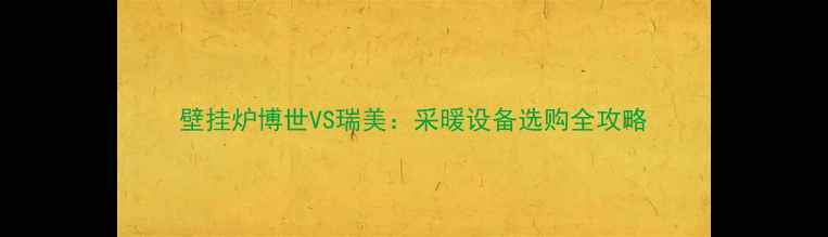 图片 壁挂炉博世VS瑞美：采暖设备选购全攻略