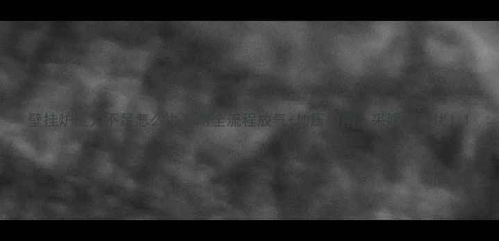 图片 壁挂炉压力不足怎么办？附全流程放气+加压指南，采暖季无忧！1