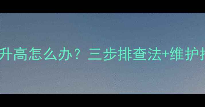 图片 壁挂炉压力异常升高怎么办？三步排查法+维护指南（附案例）2