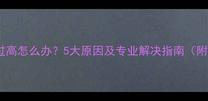 壁挂炉压力过高怎么办5大原因及专业解决指南附操作步骤