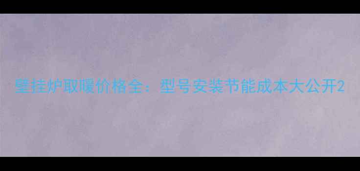 图片 壁挂炉取暖价格全：型号安装节能成本大公开2