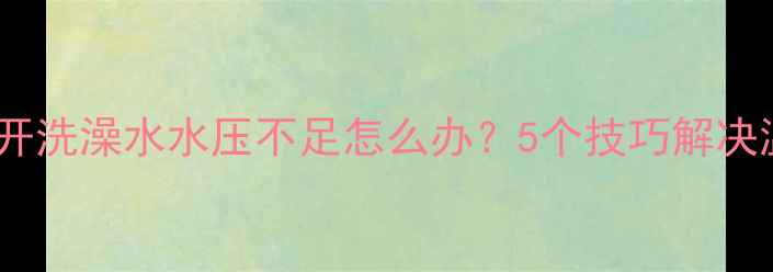 图片 壁挂炉取暖时开洗澡水水压不足怎么办？5个技巧解决温度骤降问题1