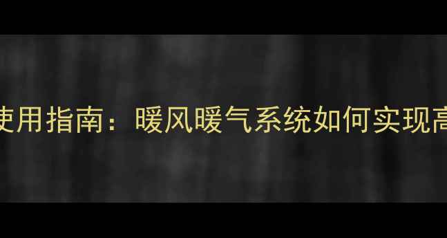 图片 壁挂炉取暖的正确使用指南：暖风暖气系统如何实现高效节能与舒适体验