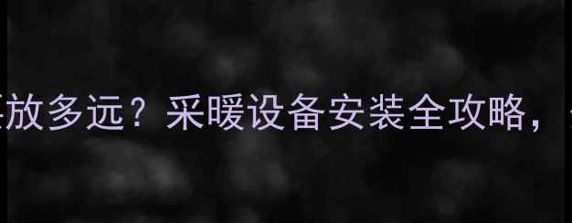 壁挂炉和燃气灶要放多远采暖设备安装全攻略安全省气指南