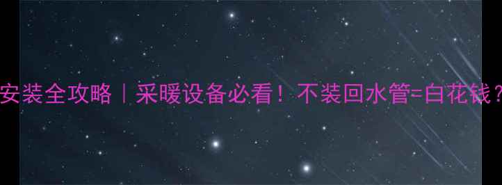 图片 壁挂炉回水管安装全攻略｜采暖设备必看！不装回水管=白花钱？附避坑指南1