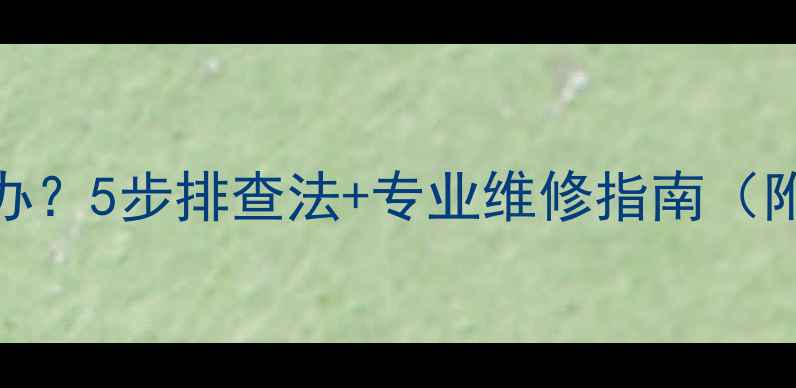 图片 壁挂炉地暖不热怎么办？5步排查法+专业维修指南（附地暖故障代码对照）