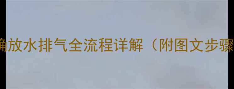 图片 壁挂炉地暖正确放水排气全流程详解（附图文步骤及注意事项）1